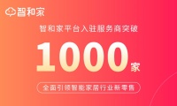 入驻服务商突破1000家！智和家引领智能家居行业新零售！