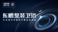 视线 | 携手中国航天，东鹏整装卫浴彰显科技力量