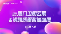 2022厦门卫厨云展&沸腾质量奖巡回展即将开幕啦！