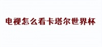 智能电视怎么看2022年世界杯？分享最简单观赛教程